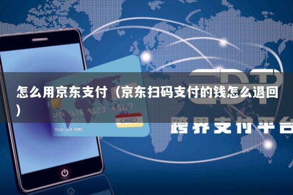 怎么用京东支付（京东扫码支付的钱怎么退回）